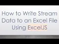 How to Write Stream Data to an Excel File Using ExcelJS