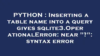 PYTHON Inserting a table name into a query gives sqlite3 OperationalError near syntax error