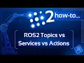 ROS2 How-to - ROS2 Topics vs Services vs Actions