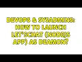 DevOps SysAdmins How to launch let schat nodejs app as deamon