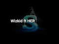 Wizkid ft HER - Smile (Lyrics)