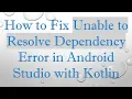 How to Fix Unable to Resolve Dependency Error in Android Studio with Kotlin