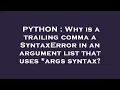 PYTHON Why is a trailing comma a SyntaxError in an argument list that uses args syntax