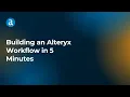 Building an Alteryx Workflow in 5 Minutes
