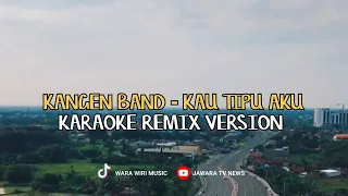 karaoke kau tipu aku kangen band versi remix bikin nangis tapi tetap joget 