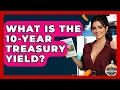 What Is The 10-year Treasury Yield - Home Investing Experts