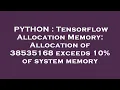 PYTHON Tensorflow Allocation Memory Allocation of 38535168 exceeds 10 of system memory