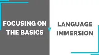 Focusing on the Basics Versus Language Immersion