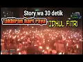 Download Lagu Story wa Takbiran idul fitri 2021 versi ustadz uje || petasan dan takbir keliling
