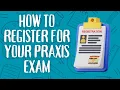 How To Register For Your Praxis Exam A Complete Guide