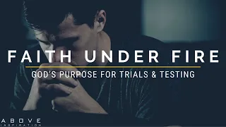 faith under fire god s purpose for trials u0026 testing inspirational u0026 motivational video