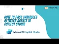 How to Pass Variables Between Agents in Copilot Studio