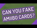 Can you fake Amiibo cards