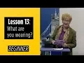 Beginner Levels - Lesson 13 What are you wearing
