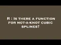 R Is there a function for not-a-knot cubic splines