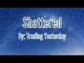 Lagu Shattered - Trading Yesterday Lyrics