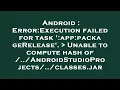Android Error Execution failed for task app packageRelease Unable to compute hash of And