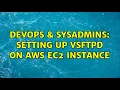 DevOps SysAdmins Setting up VSFTPD on AWS EC2 Instance 2 Solutions