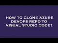 How to clone azure devops repo to visual studio code