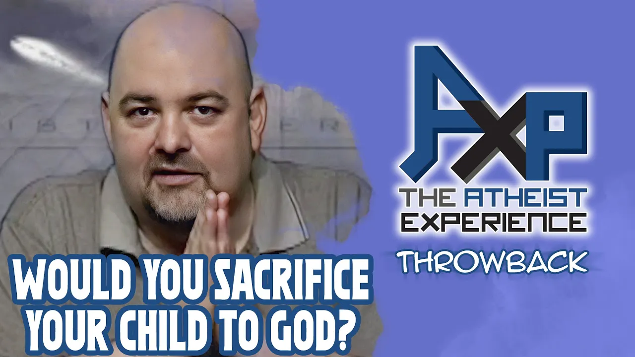 Would You Sacrifice Your Child If God Told You To? | The Atheist Experience: Throwback