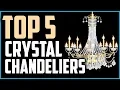 Top 5 Best Crystal Chandeliers In 2025