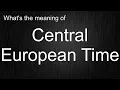 What s the meaning of Central European Time How to pronounce Central European Time