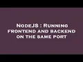 NodeJS Running frontend and backend on the same port