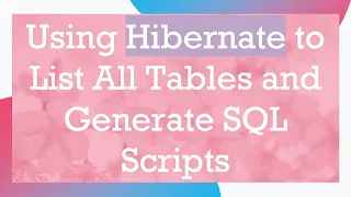 Using Hibernate to List All Tables and Generate SQL Scripts
