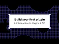 Build your first plugin 2 Introduction to Plugins API