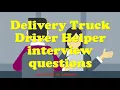 Delivery Truck Driver Helper interview questions