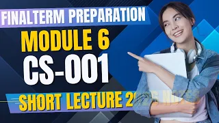 CS001 Finalterm Preparation 2026 Module 6 CS001 Finalterm Short Lectures CS001 Finalterm Notes