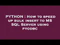 PYTHON How to speed up bulk insert to MS SQL Server using pyodbc