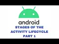 Android Basics in Kotlin Stages of the activity lifecycle Unit 3 Navigation Pathway 1 Part 1