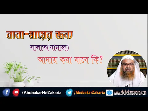 প্রশ্ন : বাবা মায়ের জন্য সালাত(নামাজ) পড়া যাবে কি? শাইখ প্রফেসর ড. আবু বকর মুহাম্মাদ যাকারিয়া