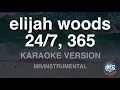 Download Lagu elijah woods-24/7, 365 (MR/Instrumental) (Karaoke Version)