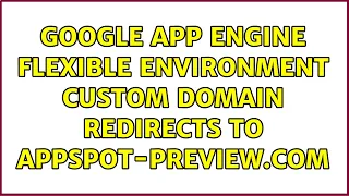 Google App Engine Flexible Environment custom domain redirects to appspot-preview com