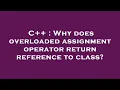 C Why does overloaded assignment operator return reference to class
