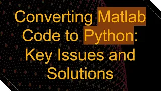 Converting Matlab Code to Python Key Issues and Solutions