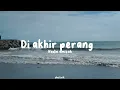 Download Lagu DI AKHIR PERANG~NADIN AMIZAH ( she lirik )💐