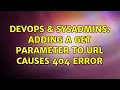 DevOps SysAdmins Adding a GET parameter to URL causes 404 error 2 Solutions