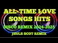 Download Lagu ALL-TIME LOVE SONGS HITS ( DISCO REMIX 2024-2025 ) JHULS SCOT REMIX