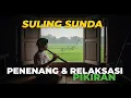 Lagu Terapi Paling Ampuh? Dengerin Suling Sunda Ini Bikin Kamu Tenang Seketika!