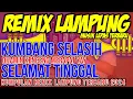 NEW REMIX LAMPUNG KUMBANG SELASIH X SELAMAT TINGGAL FULL BASS | DJ LAMPUNG TERBARU 2024
