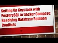 Setting Up Keycloak with PostgreSQL in Docker Compose Resolving Database Relation Conflicts