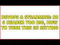 DevOps SysAdmins IIS 6 Header too big how to tune this iis setting