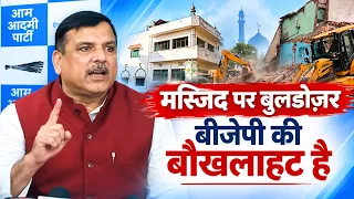 संजय सिंह  सहारनपुर मस्जिद बुलडोजर मामले पर योगी पर बरसे कहा दोषी जाएंगे जेल