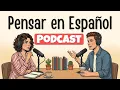 How to Think in Spanish New Powerful Techniques That Work Spanish Podcast