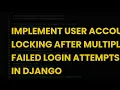 Implement user account locking after multiple failed login attempts in django