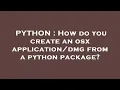 PYTHON How do you create an osx from a python package