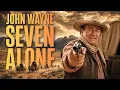Seven Alone John Wayne Full Western Movie